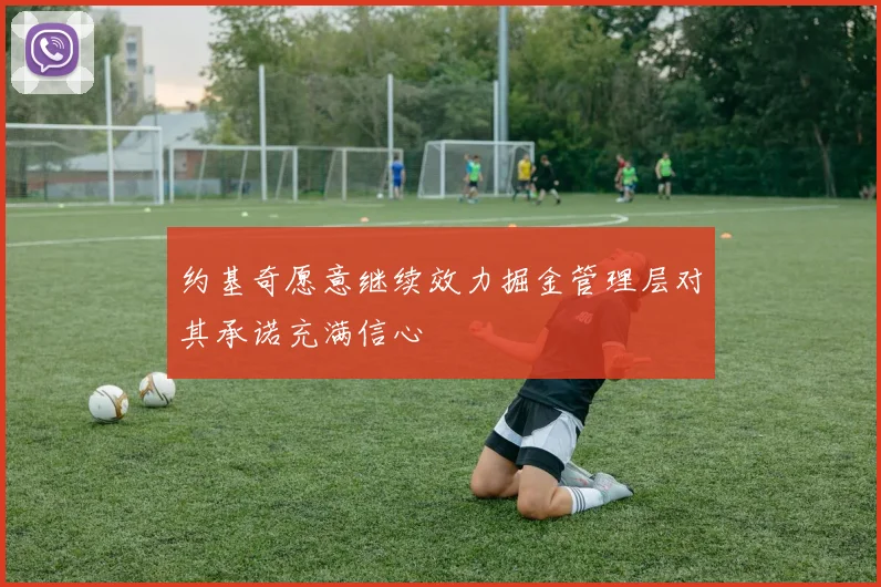 约基奇愿意继续效力掘金管理层对其承诺充满信心