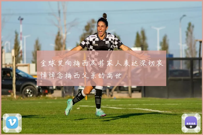 金球奖向梅西及其家人表达深切哀悼悼念梅西父亲的离世
